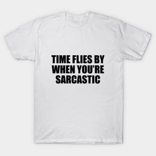 Time flies by when you’re sarcastic T-Shirt